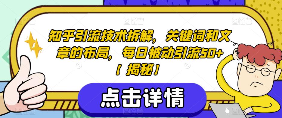 知乎引流技术拆解，关键词和文章的布局，每日被动引流50+【揭秘】-优才资源站