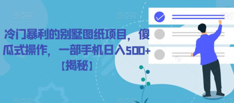 冷门暴利的别墅图纸项目，傻瓜式操作，一部手机日入500+【揭秘】-优才资源站