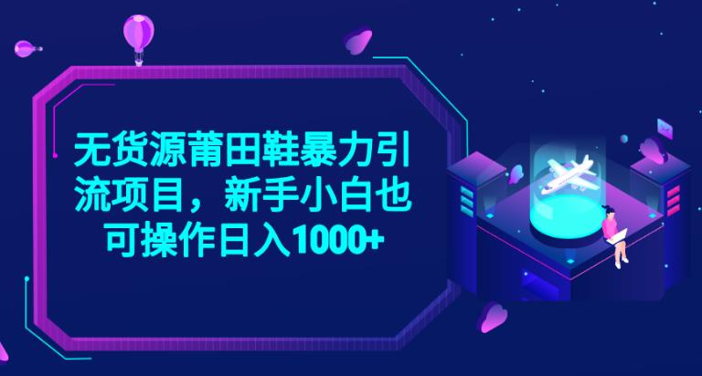 2023无货源莆田鞋暴力引流项目，新手小白也可实操日入1000+【揭秘】-优才资源站