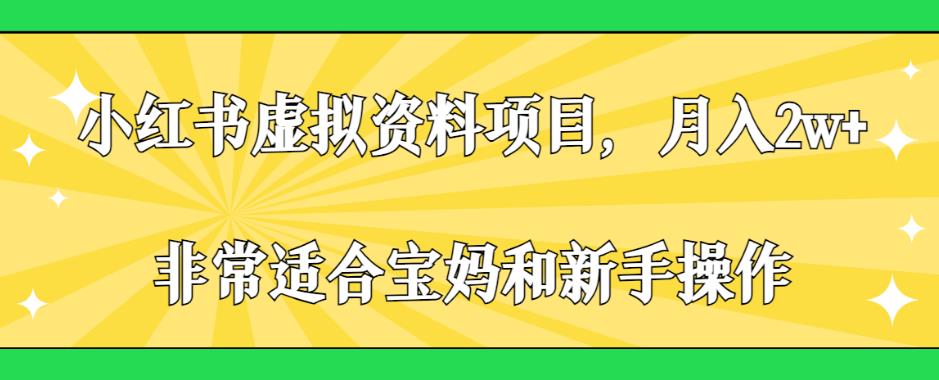 小红书虚拟资料项目，月入2w+，非常适合宝妈和新手操作【揭秘】-优才资源站