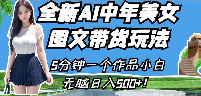 全新AI中年美女图文带货玩法，5分钟一个作品小白无脑日入500+【揭秘】-优才资源站
