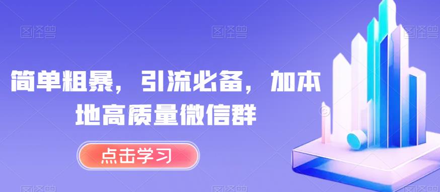 简单粗暴，引流必备，加本地高质量微信群【揭秘】-优才资源站