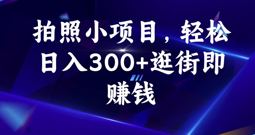 拍照小项目，轻松日入300+逛街即赚钱【揭秘】-优才资源站