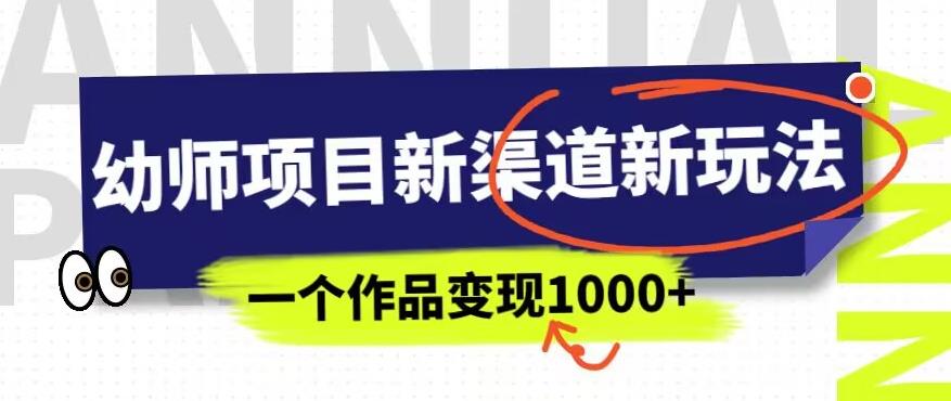 幼师项目新渠道新玩法，一个作品变现1000+，一部手机实现月入过万-优才资源站