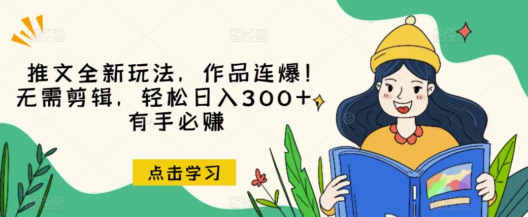 推文全新玩法，作品连爆！无需剪辑，轻松日入300+，有手必赚【揭秘】-优才资源站