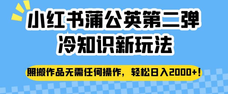 小红书蒲公英第二弹冷知识新玩法，照搬作品无需任何操作，轻松日入2000+【揭秘】-优才资源站