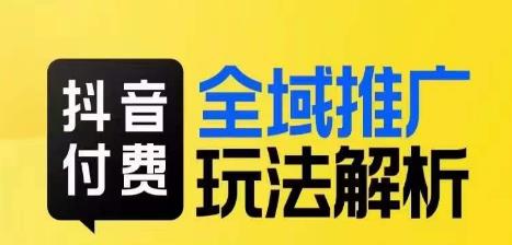 抖音付费全域推广玩法解析，抓住平台红利，小付费撬动大流量-优才资源站