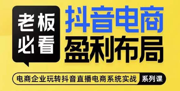 老板必看-抖音电商盈利布局，公开揭秘抖音电商全域布局打法-优才资源站