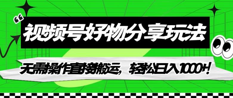 视频号好物分享玩法，无需操作直接搬运，轻松日入1000+！【揭秘】-优才资源站
