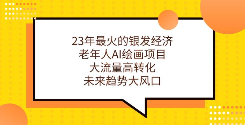 23年最火的银发经济，老年人AI绘画项目，大流量高转化，未来趋势大风口【揭秘】-优才资源站