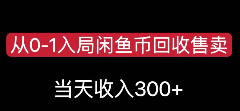从0-1入局闲鱼币回收售卖，当天变现300，简单无脑【揭秘】-优才资源站