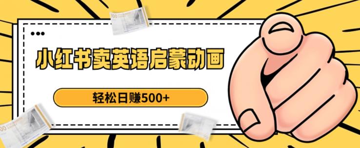 小红书卖英语启蒙动画，轻松日赚500+【揭秘】-优才资源站