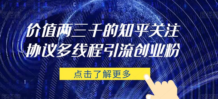价值两三千的知乎关注协议 多线程引流创业粉-优才资源站