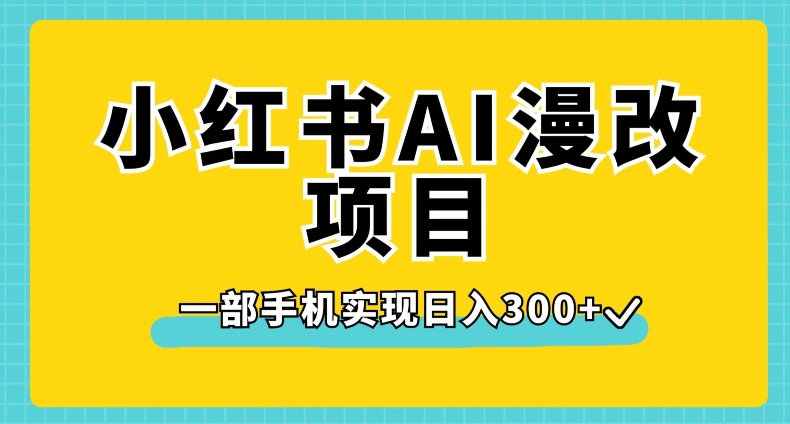 小红书AI漫改项目，一部手机实现日入300+【揭秘】-优才资源站