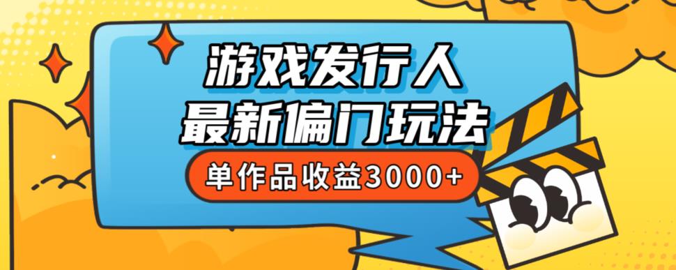 斥资8888学的游戏发行人最新偏门玩法，单作品收益3000+，新手很容易上手【揭秘】-优才资源站