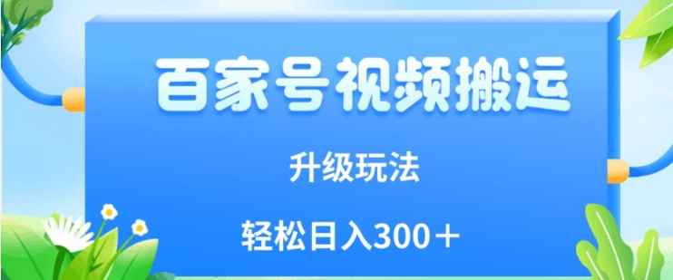百家号视频搬运新玩法，简单操作，附保姆级教程，小白也可轻松日入300＋【揭秘】-优才资源站