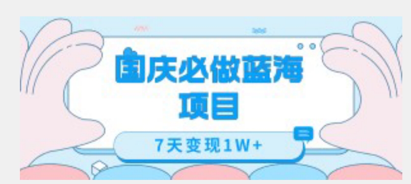 国庆必做蓝海项目7天变现1W+，无需投入任何资金-优才资源站