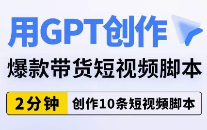 用GPT创作爆款带货短视频脚本，2分钟创作10条短视频脚本-优才资源站