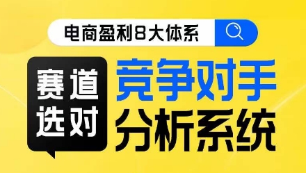 电商盈利8大体系·赛道选对，​竞争对手分析系统线上课-优才资源站