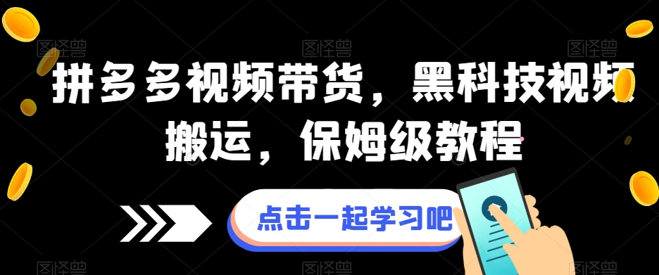 拼多多视频带货，黑科技视频搬运，保姆级教程-优才资源站