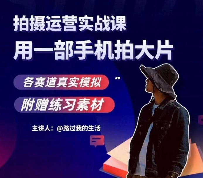 手机拍摄运营实战课，用一部手机拍大片，各赛道真实模拟-优才资源站