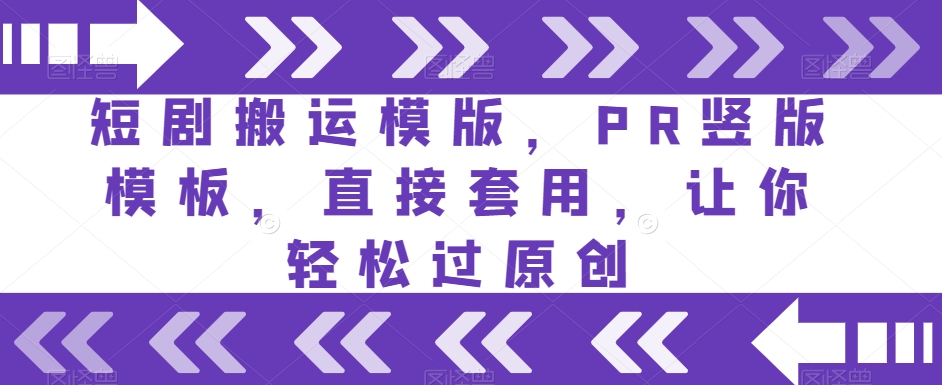 短剧搬运模版，PR竖版模板，直接套用，让你轻松过原创-优才资源站