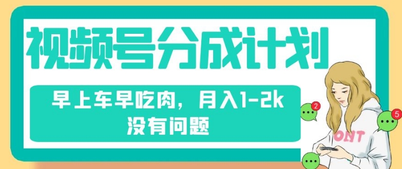 视频号分成计划，纯搬运不需要剪辑去重，早上车早吃肉，月入1-2k没有问题-优才资源站