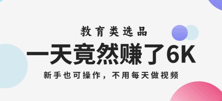 一天竟然赚了6000多，教育类选品，新手也可操作，更不用每天做短视频【揭秘】-优才资源站