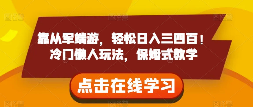 靠从军端游，轻松日入三四百！冷门懒人玩法，保姆式教学【揭秘】-优才资源站