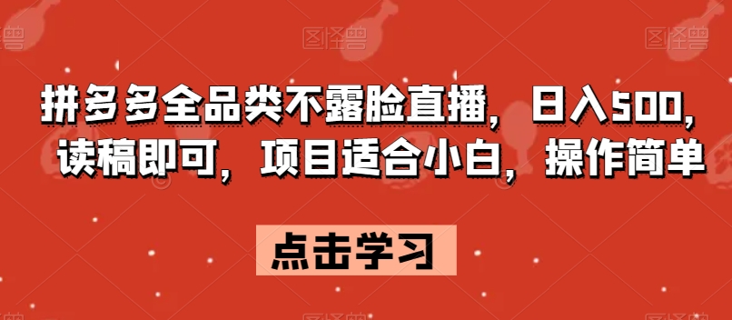 拼多多全品类不露脸直播，日入500，读稿即可，项目适合小白，操作简单【揭秘】-优才资源站