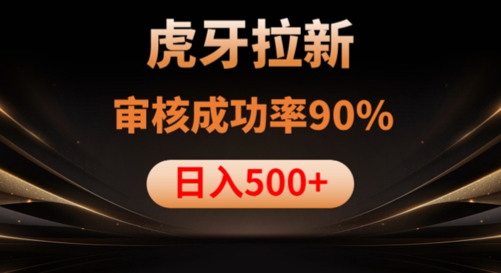 虎牙拉新项目，审核通过率90%，日入1000+-优才资源站