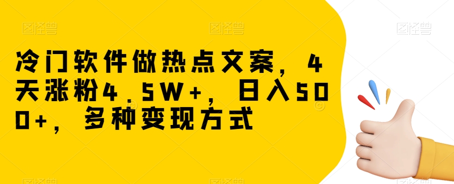 冷门软件做热点文案，4天涨粉4.5W+，日入500+，多种变现方式【揭秘】-优才资源站