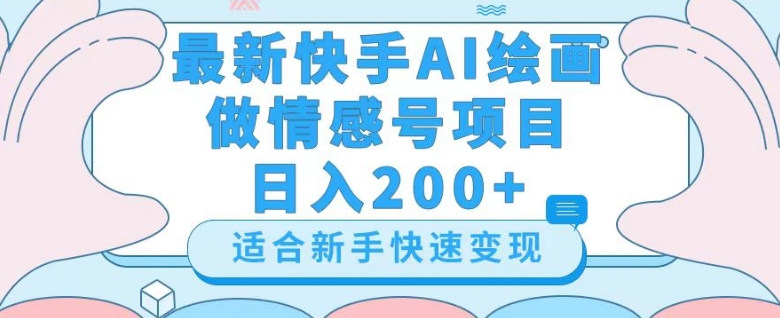 最新快手ai绘画做情感号日入200+玩法【详细教程】【揭秘】-优才资源站