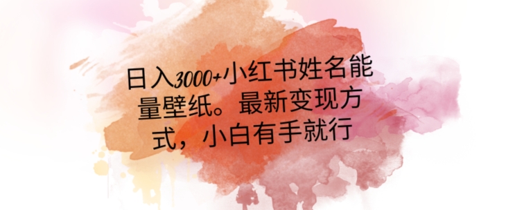 日入300+小红书姓名能量壁纸，最新二次变现方式，小白有手就行【揭秘】-优才资源站