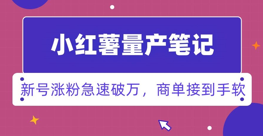 小红书量产笔记，一分种一条笔记，新号涨粉急速破万，新黑马赛道，商单接到手软【揭秘】-优才资源站