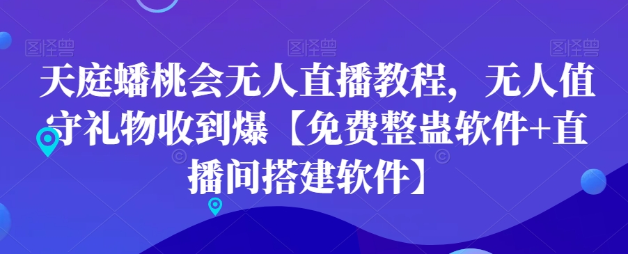 天庭蟠桃会无人直播教程，无人值守礼物收到爆【免费整蛊软件+直播间搭建软件】-优才资源站