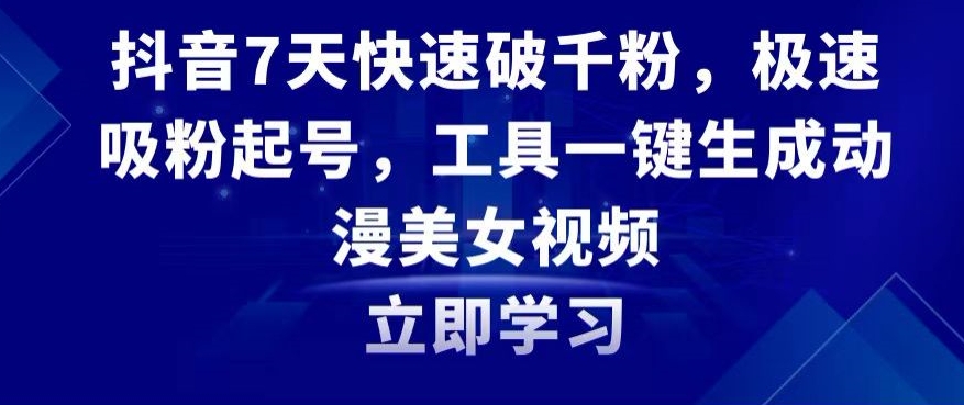 抖音7天快速破千粉，极速吸粉起号，工具一键生成动漫美女视频【揭秘】-优才资源站