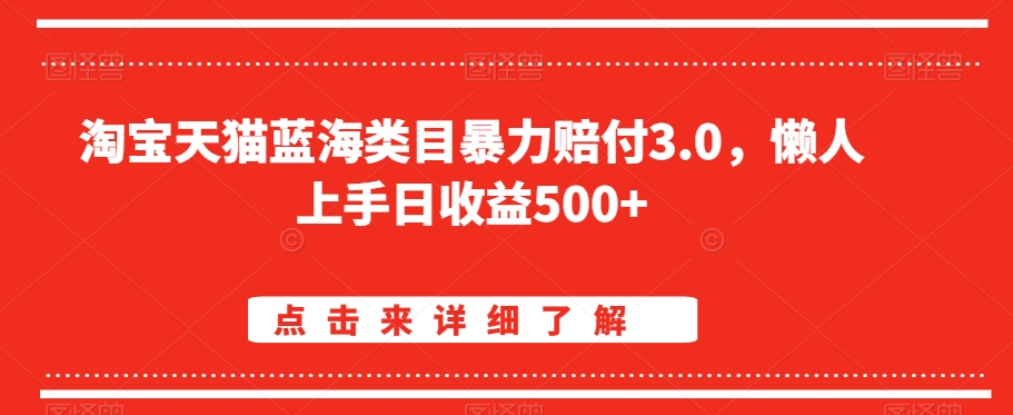 淘宝天猫蓝海类目暴力赔付3.0，懒人上手日收益500+【仅揭秘】-优才资源站