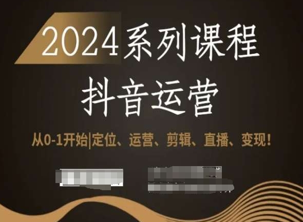 2024抖音运营全套系列课程，从0-1开始，定位、运营、剪辑、直播、变现！-优才资源站