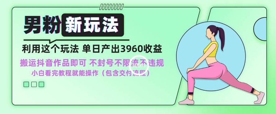 男粉新玩法小白一天也能有3960的收益，不违规不封号不限流，操作当天就能出单【揭秘】-优才资源站
