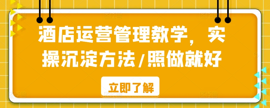 酒店运营管理教学，实操沉淀方法/照做就好-优才资源站