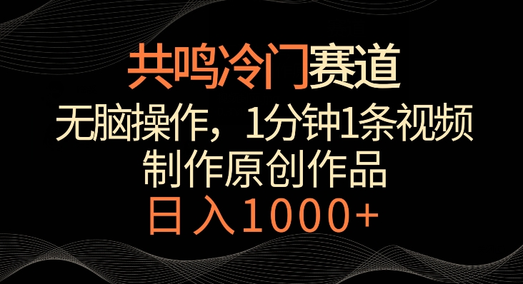 共鸣冷门赛道，无脑操作，一分钟一条视频，日入1000+【揭秘】-优才资源站