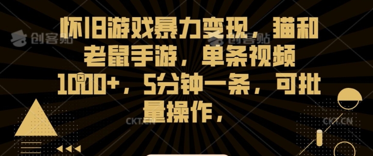 怀旧游戏暴力变现，猫和老鼠手游，单条视频1000+，5分钟一条，可批量操作【揭秘】-优才资源站