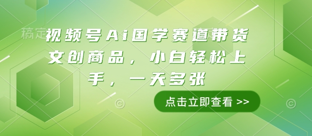 视频号Ai国学赛道带货文创商品，小白轻松上手，一天多张-优才资源站